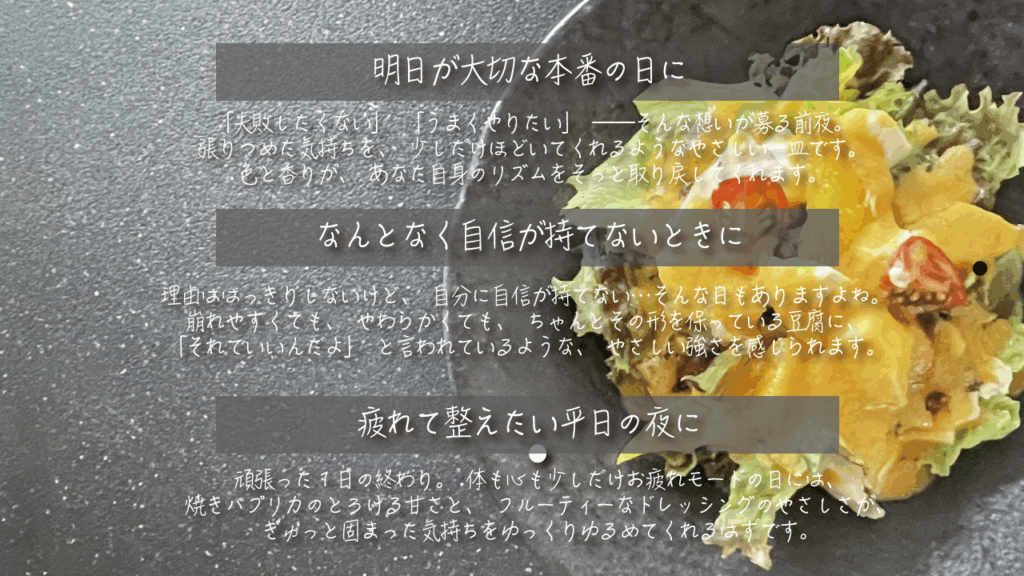 黒い背景にサラダの写真を配置し、「本番前の夜」「自信が持てないとき」「整えたい平日の夜」に寄り添う言葉が3段に分かれてレイアウトされた画像。グリルした黄色パプリカと豆腐を使用したサラダが中心に写っている。